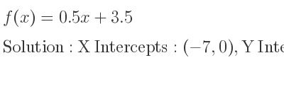 The f(x)=0.5x+3.5 is X Intercepts: (-7,0),Y Intercepts: (0,3.5)